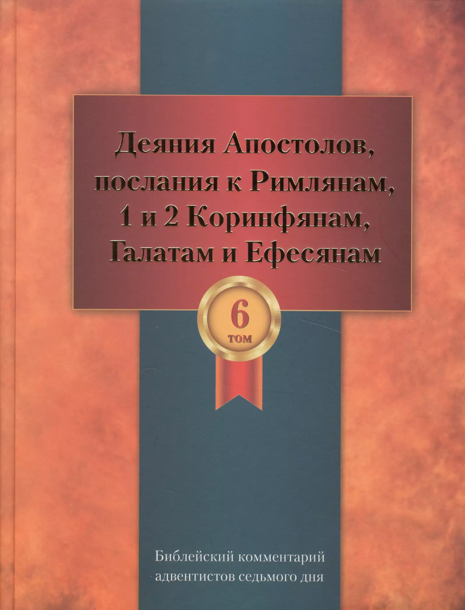 Библейский комментарий адвентистов седьмого дня. Том 6. Основные статьи. Комментарии на Деяния Апостолов, послания к Римлянам, 1 и 2 Коринфянам, Галатам и Ефесянам. Дополнительные материалы