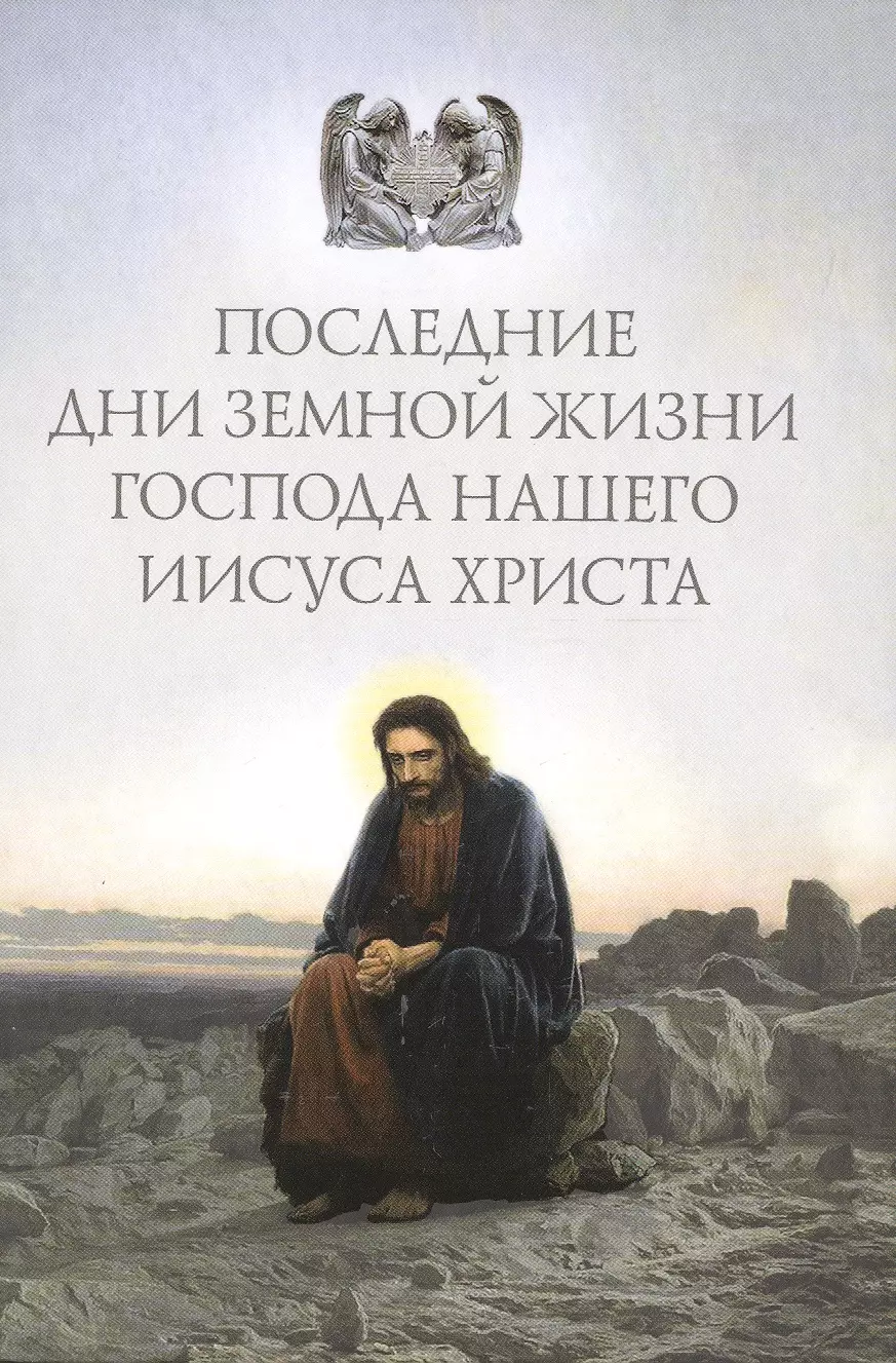 

Последние дни земной жизни Господа нашего Иисуса Христа: «Я с вами до скончания века...»