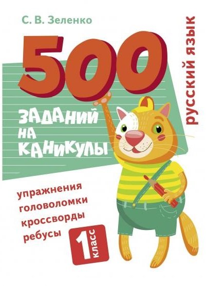 

500 заданий на каникулы. Русский язык. 1 класс. Упражнения, головоломки, кроссворды, ребусы