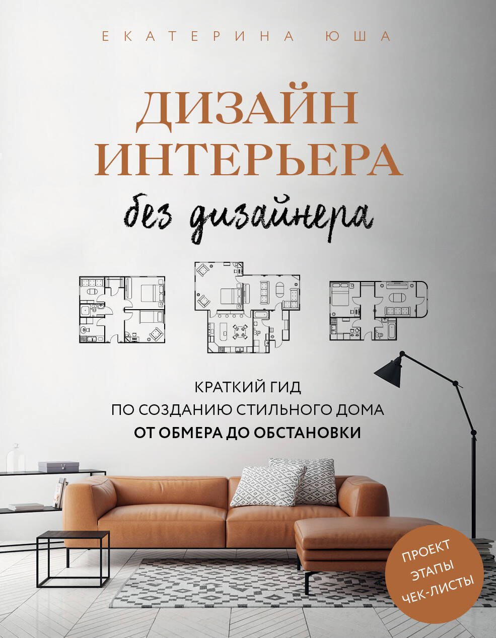 Юша Екатерина Андреевна: Дизайн интерьера без дизайнера. Краткий гид по созданию стильного дома от обмера до обстановки