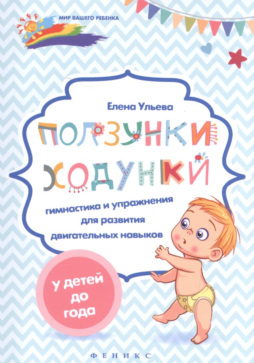 Ульева Елена Александровна: Ползунки-ходунки: гимнастика и упражнения для развития двигательных навыков у детей до года