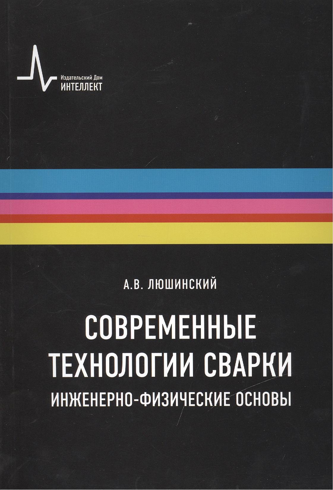 

Современные технологии сварки. Инженерно-физические основы. Учебное пособие