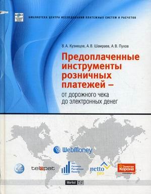 

Предоплаченные инструменты розничных платежей - От дорожного чека до электронных денег (Библиотека центра исследований платежных систем и расчетов). Кузнецов В. (Маркет ДС Корпорейшн)