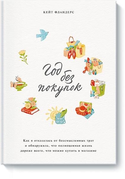 

Год без покупок. Как я отказалась от бессмысленных трат и обнаружила, что полноценная жизнь дороже в