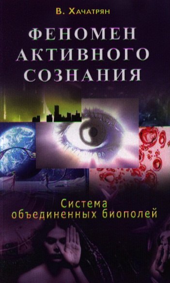 Хачатрян Владимир: Феномен активного сознания: система объединенных биополей