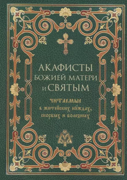 Акафисты Божией Матери и святым, читаемые в житейских нуждах, скорбях и болезнях