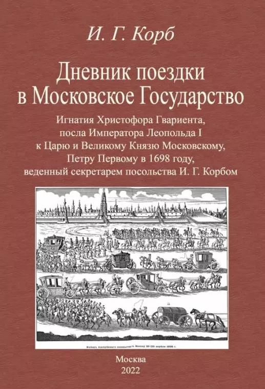 Дневник поездки в Московское Государство Игнатия Христофора Гвариента, посла Императора Леопольда I к Царю и Великому Князю Московскому, Петру Первому в 1698 году, веденный секретарем посольства И. Г. Корбом