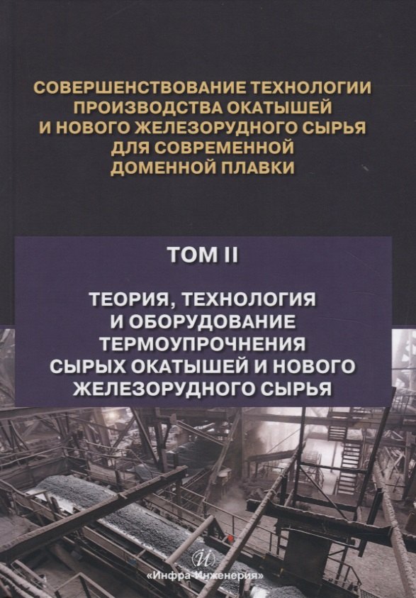 

Совершенствование технологии производства окатышей и нового железорудного сырья для современной доменной плавки. Том II. Теория, технология и оборудование термоупрочнения сырых окатышей и нового железорудного сырья