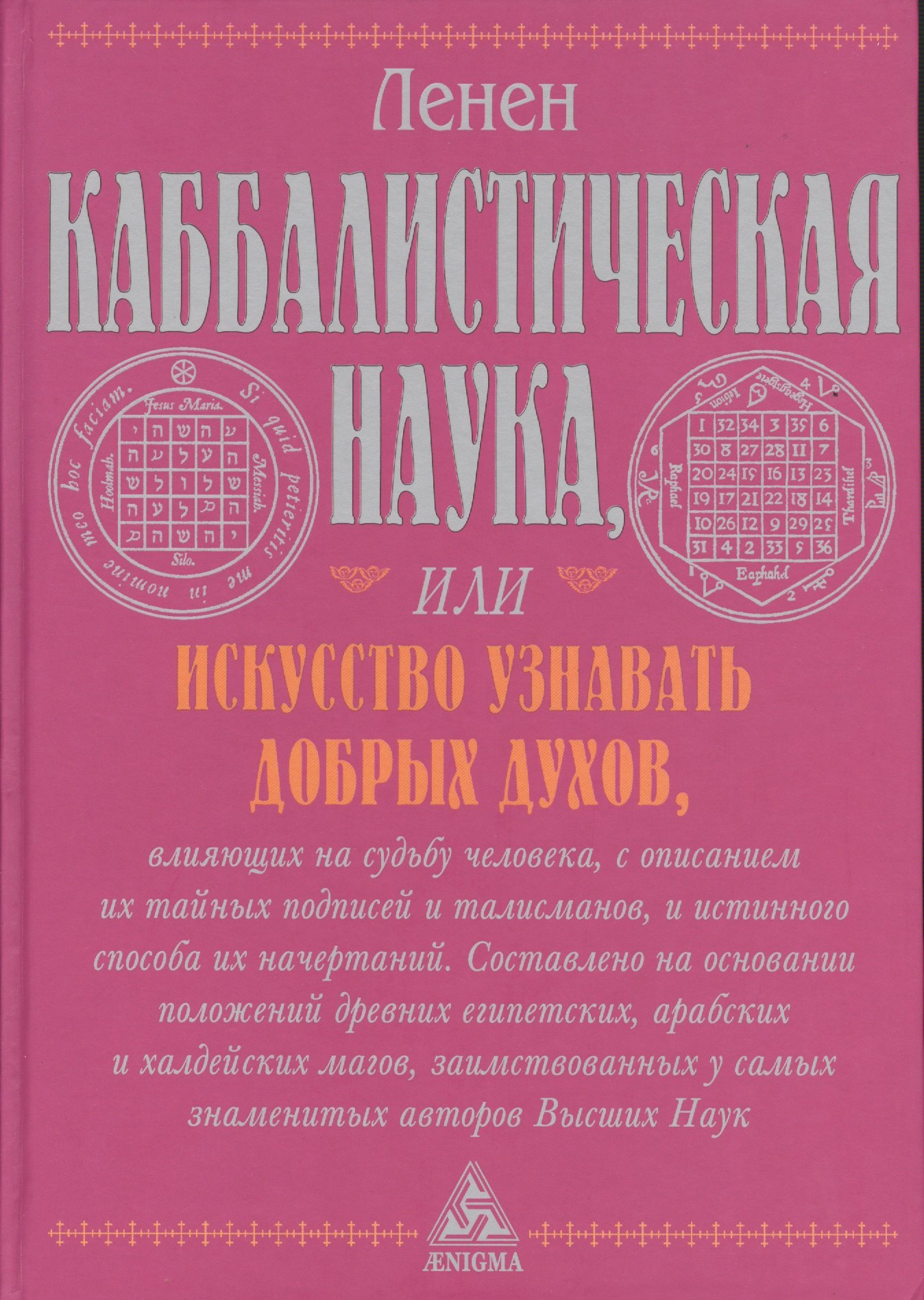 

Каббалистическая наука, или Искусство узнавать добрых духов, влияющих на судьбу человека, с описанием их тайных подписей и талисманов и истинного...