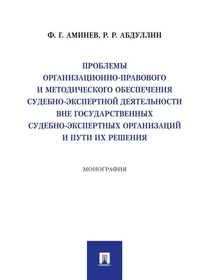 

Проблемы организационно-правового и методического обеспечения судебно-экспертной деятельности вне государственных судебно-экспертных организаций и пути их решения: монография