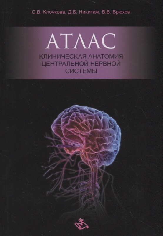 Никитюк Дмитрий Борисович: Атлас. Клиническая анатомия центральной нервной системы