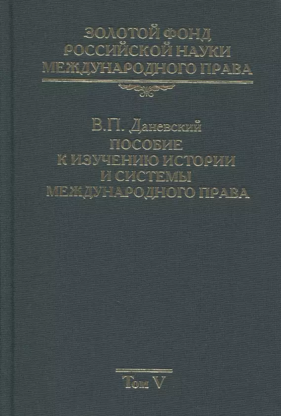 

Золотой фонд российской науки международного права. Том V. Пособие к изучению истории и системы международного права