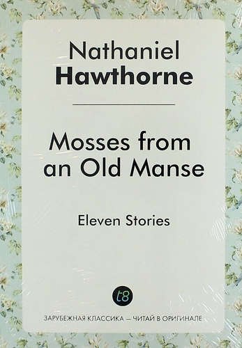 

Mosses from an Old Manse. Eleven Stories