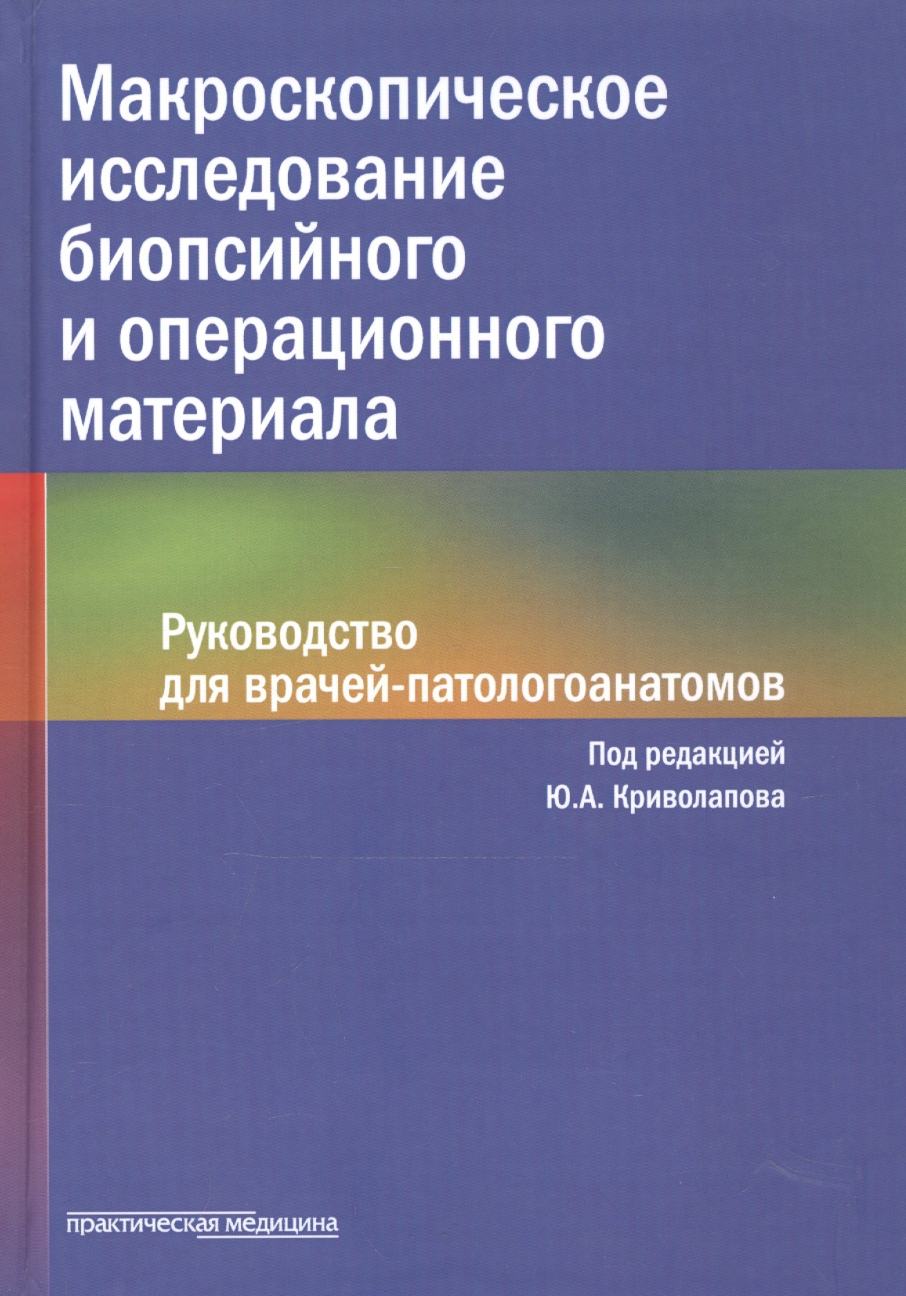 

Макроскопическое исследование биопсийного и операционного материала. Руководство для врачей-патологоанатомов