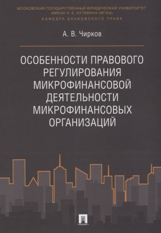 

Особенности правового регулирования микрофинансовой деятельности микрофинансовых организаций. Моногр