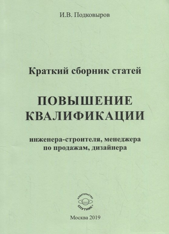 

Повышение квалификации инженера-строителя, менеджера по продажам, дизайнера. Краткий сборник статей. Настольное справочное пособие