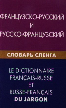 

Французско-русский и русско-французский словарь сленга. Свыше 20000 слов сочетаний эквивалентов и значений. С транскрипцией