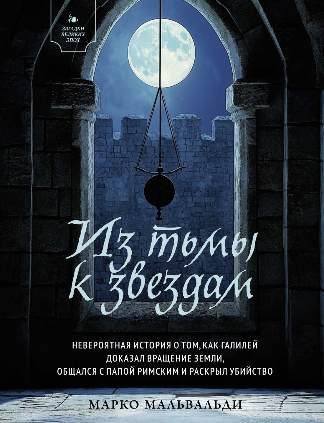 Из тьмы к звездам Невероятная история о том как Галилей доказал вращение Земли общался с Папой Римским и раскрыл убийство 799₽