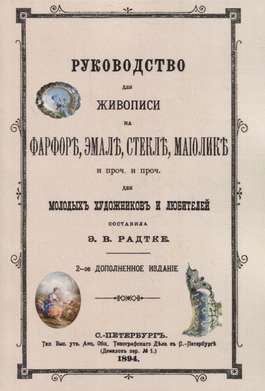 

Руководство для живописи на фарфоре, эмали, стекле, маиолике и проч. и проч. Для молодых художников и любителей