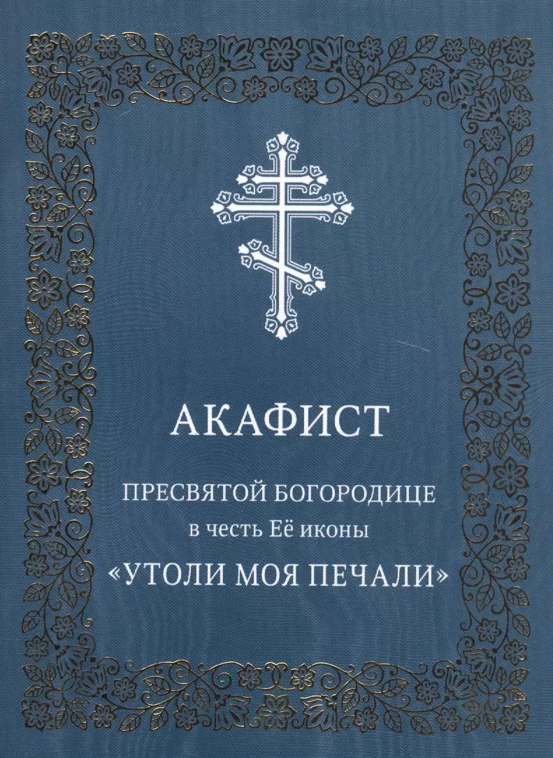 Акафист Пресвятой Богородице в честь иконы Ее "Утоли моя печали"