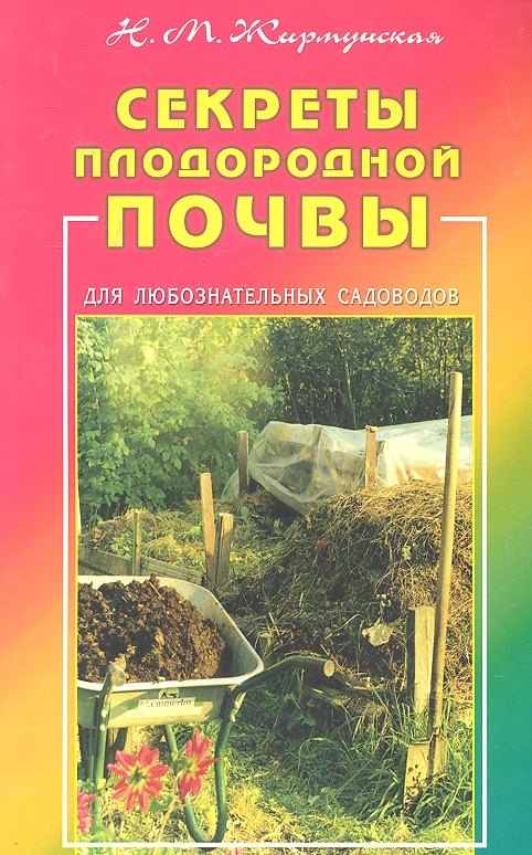 Жирмунская Наталья Михайловна: Секреты плодородной почвы. Для любознательных садоводов