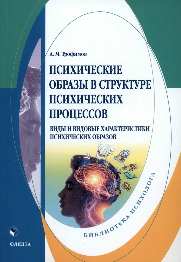 Психические образы в структуре психических процессов (Виды и видовые характеристики психических образов): монография