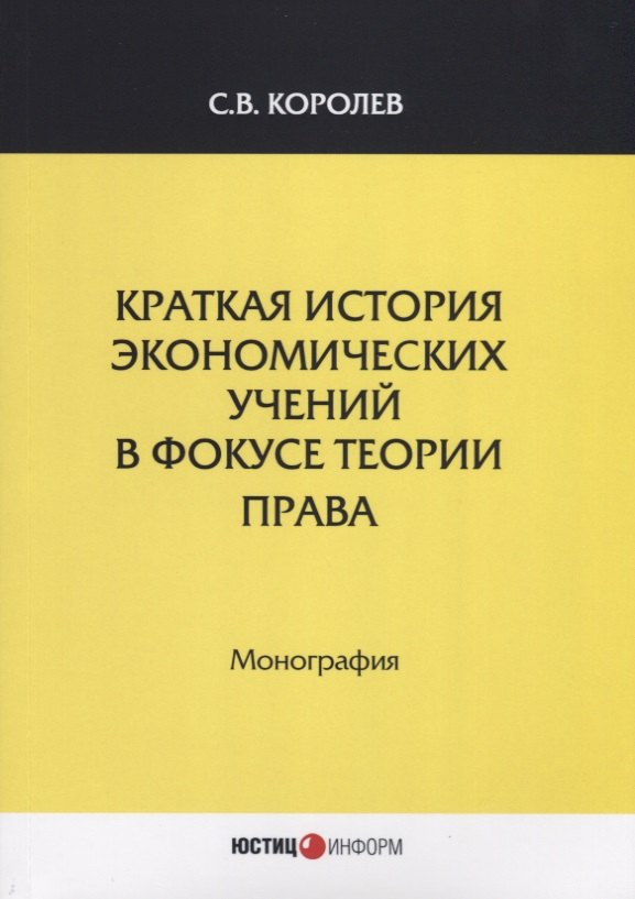 Королев Сергей Викторович: Краткая история экономических учений в фокусе теории права. Монография