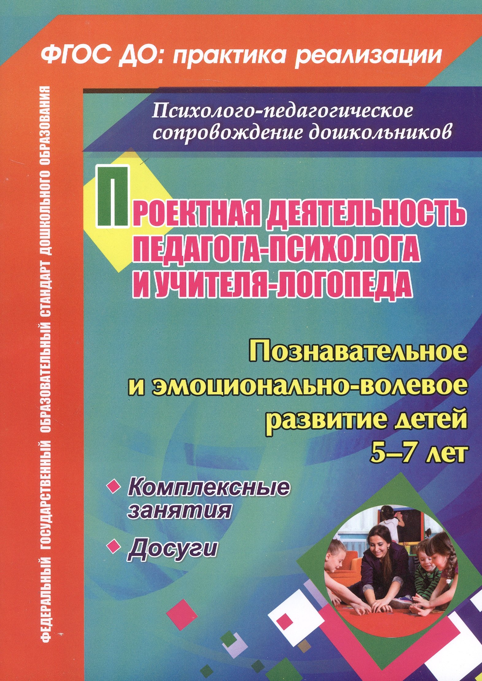Голубец Ольга Дмитриевна: Проектная деятельность педагога-психолога и учителя-логопеда ДОО. Познавательное и эмоционально-волевое развитие детей 5-7 лет. Комплексные занятия. Досуги