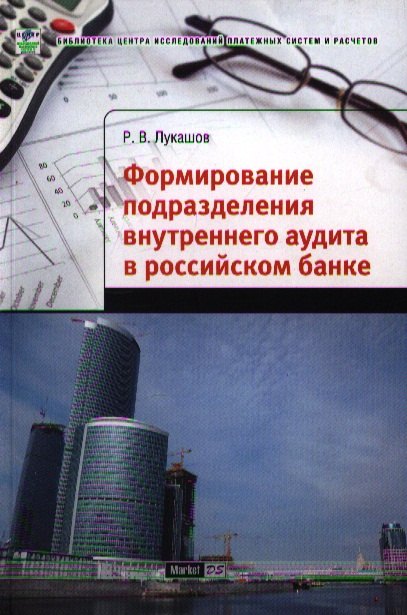 Формирование подразделения внутреннего аудита в российском банке мягк Библиотека центра исследований платежных систем и расчетов Лукашов Р 384₽