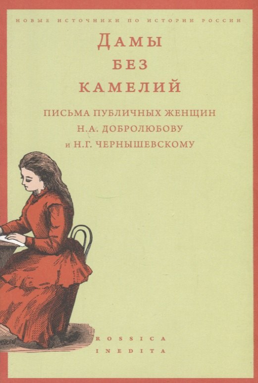 

Дамы без камелий: письма публичных женщин Н.А. Добролюбову и Н.Г. Чернышевскому