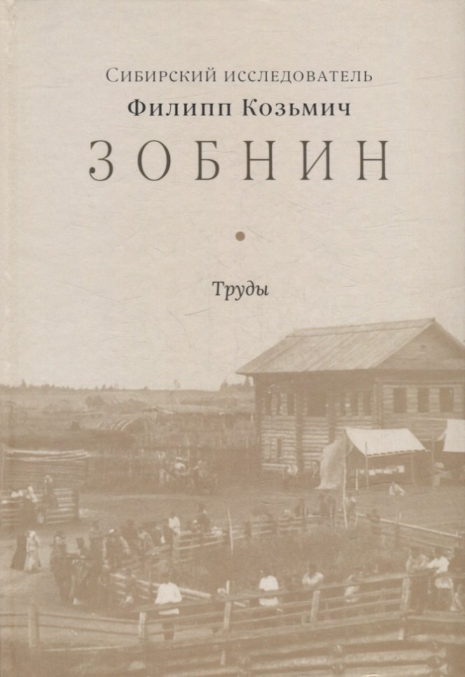 

Сибирский исследователь Филипп Козьмич Зобнин. Труды