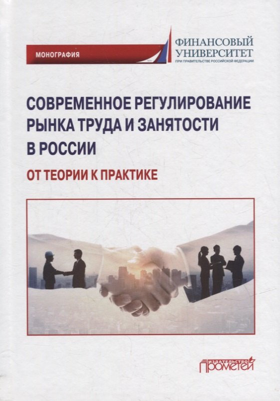 

Современное регулирование рынка труда и занятости в России – от теории к практике: Монография