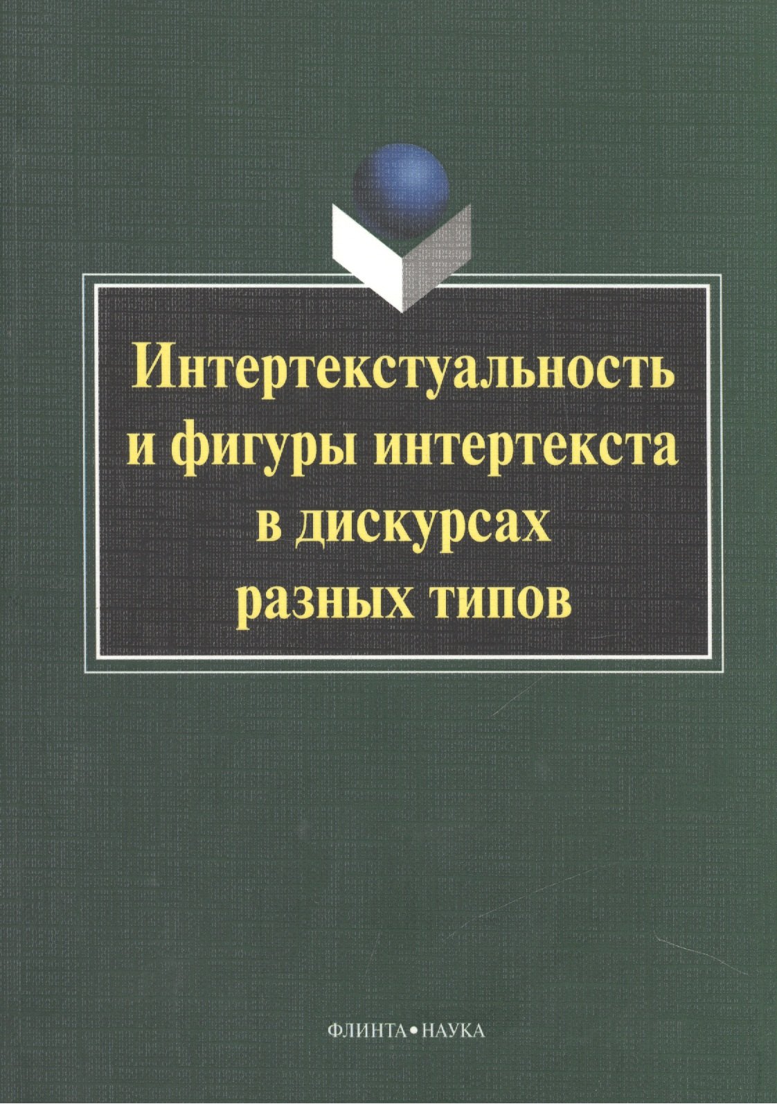 

Интертекстуальность и фигуры интертекста в дискурсах разных типов. Коллективная монография