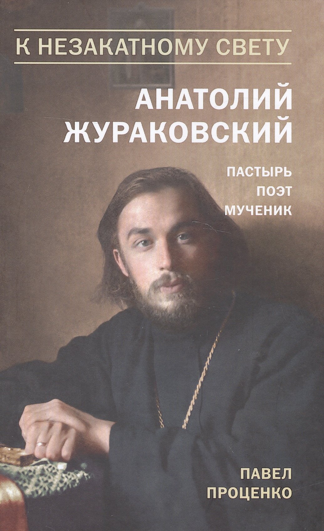 

К незакатному Свету. Анатолий Жураковский. Пастырь, поэт, мученик (оф. 2)