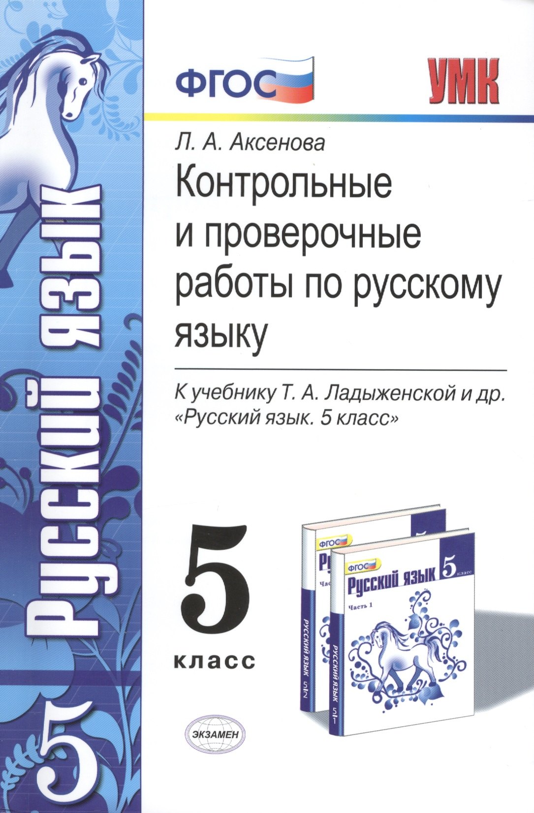 Аксенова Лилия Алексеевна: Контрольные и проверочные работы по русскому языку. 5 класс. К учебнику Т.А. Ладыженской и др. ФГОС (к новому учебнику)