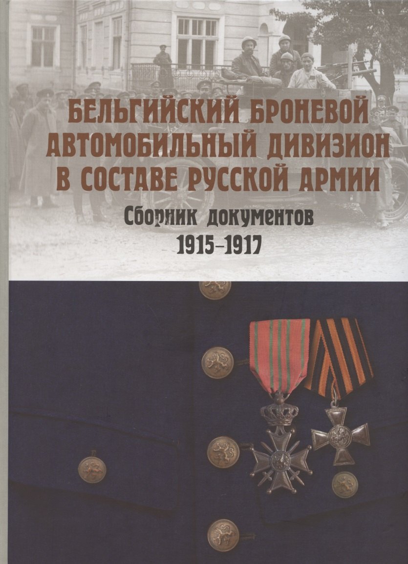 

Бельгийский броневой автомобильный дивизион в составе русской армии. Сборник документов 1915–1917 гг.