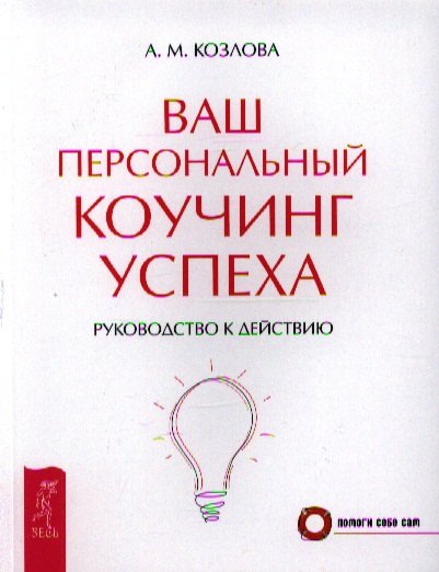 Козлова Анна Юрьевна: Ваш персональный коучинг успеха. Руководство к действию