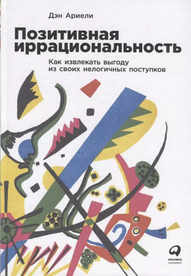 Позитивная иррациональность. Как извлекать выгоду из своих нелогичных поступков