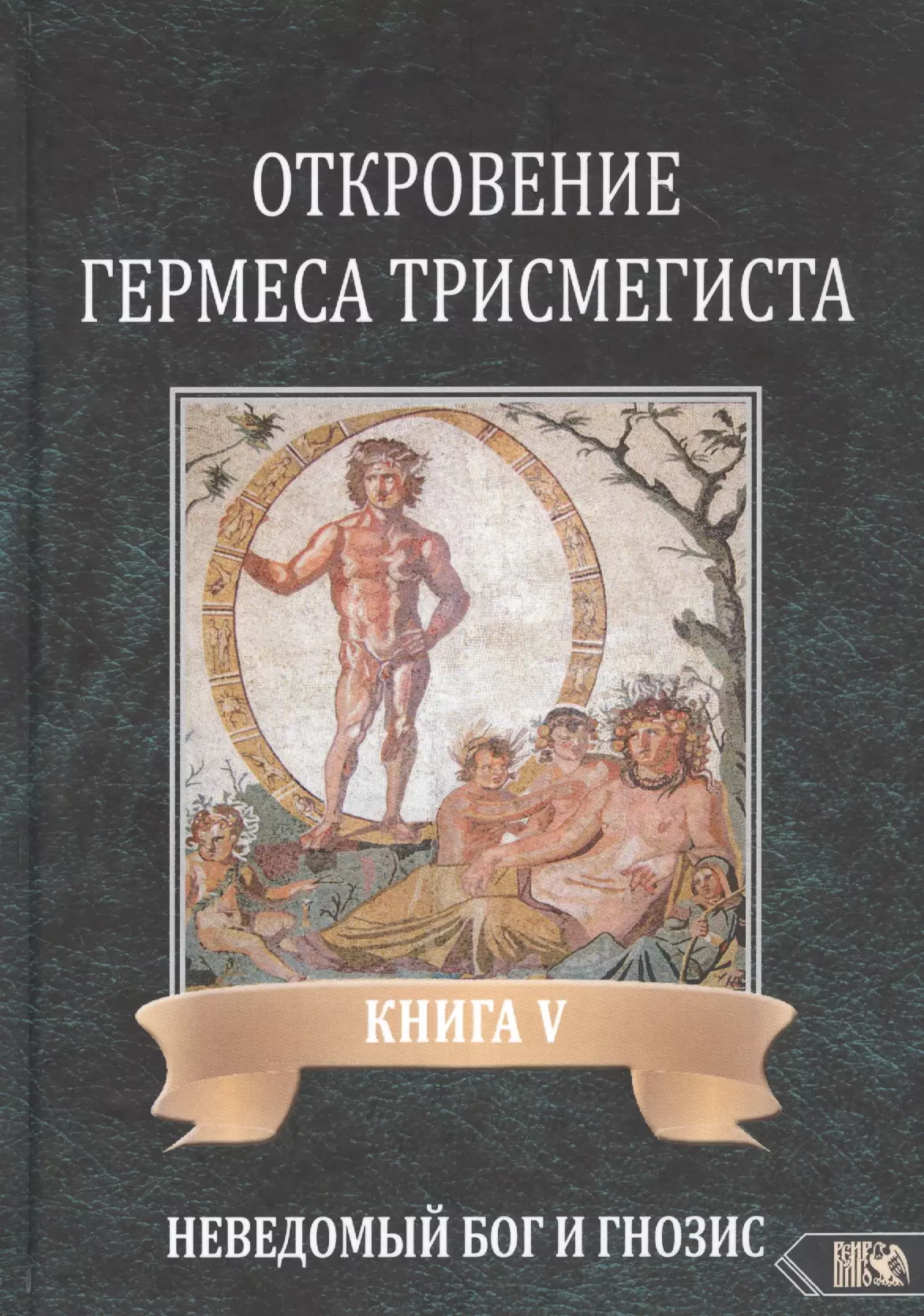 

Откровение Гермеса Трисмегиста. Книга V. Неведомый Бог и Гнозис