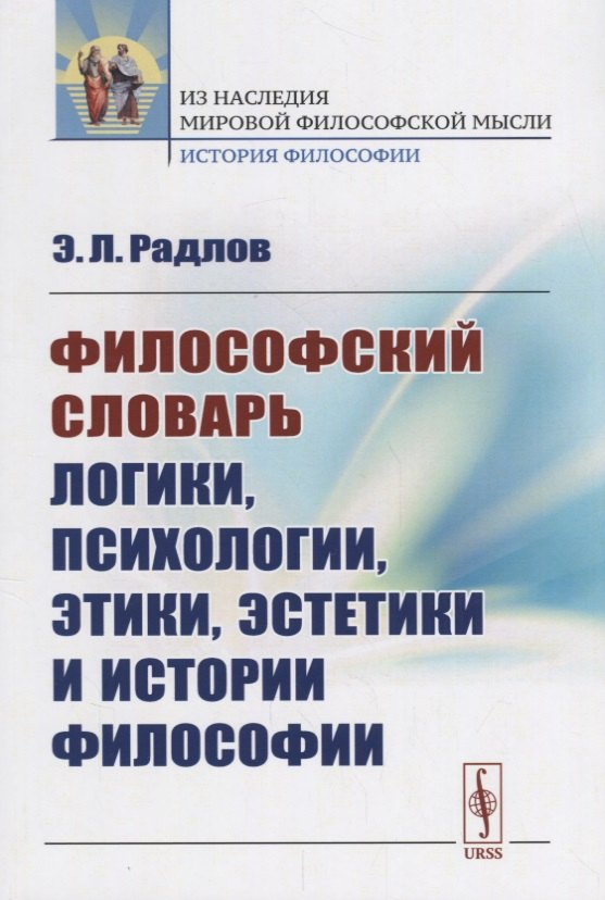 Радлов Эрнест Леопольдович: Философский словарь логики, психологии, этики, эстетики и истории философии / Изд.стереотип.