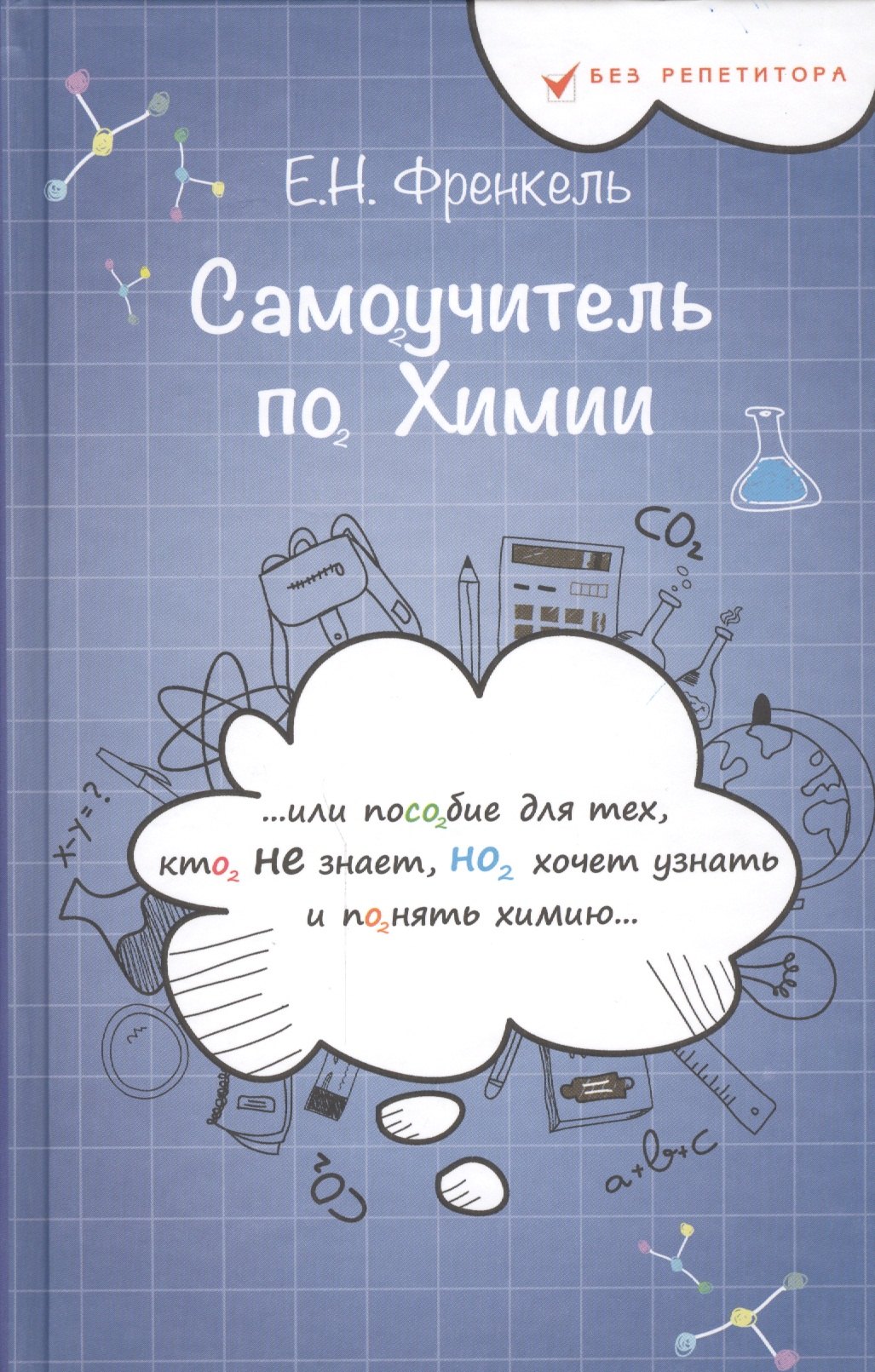 

Самоучитель по химии, или Пособие для тех, кто НЕ знает, НО хочет узнать и понять химию