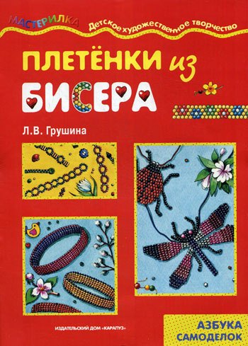 

Плетенка из бисера (азбука самоделок) (мягк) (Мастерилка). Грушина Л. (Карапуз)