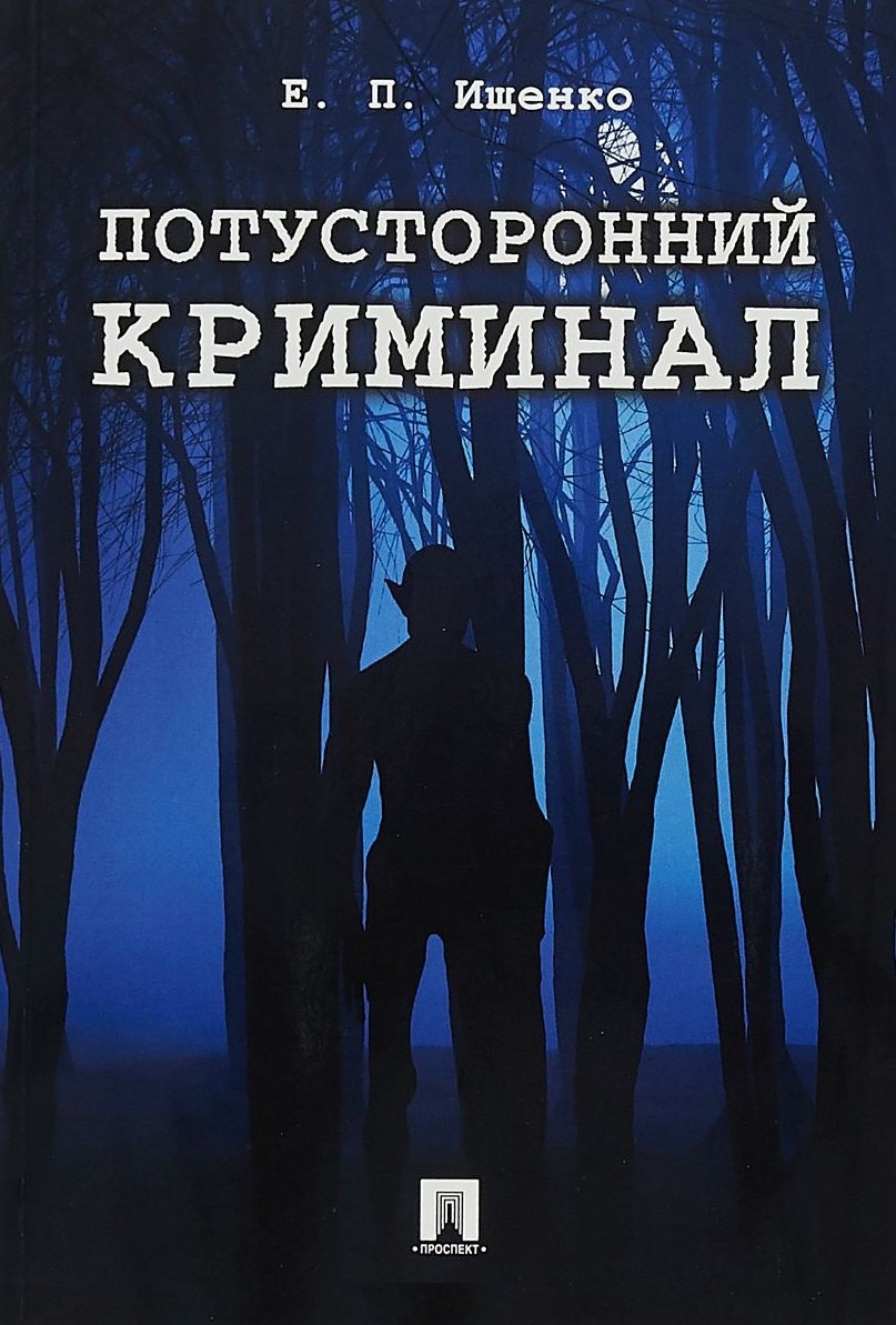Ищенко Евгений Петрович: Потусторонний криминал.-М.:Проспект,2018.