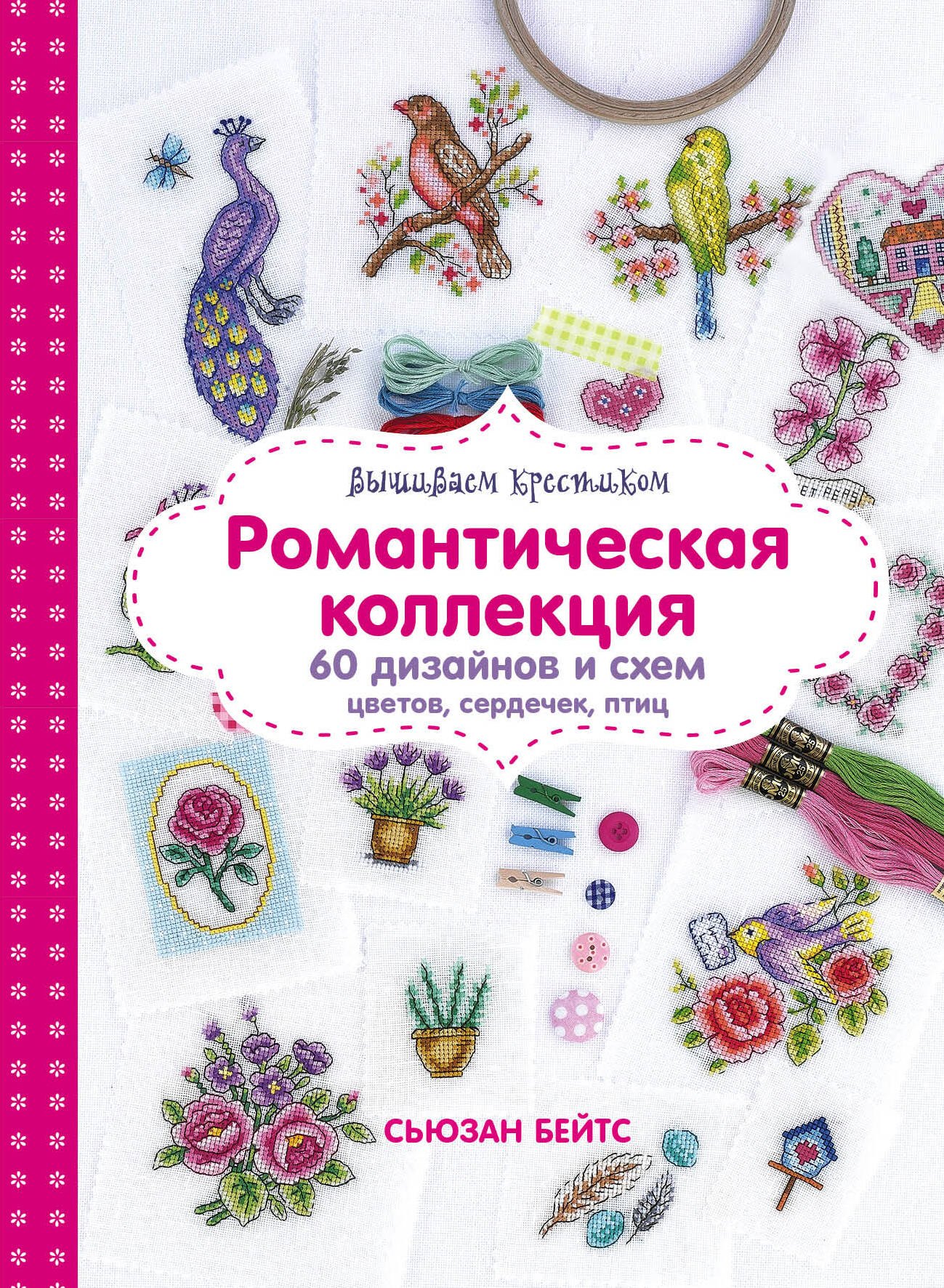 

Вышиваем крестиком. Романтическая коллекция. 60 дизайнов и схем цветов, сердечек, птиц