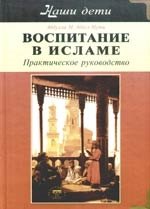 Воспитание в Исламе Наши дети Практическое руководство 1103₽