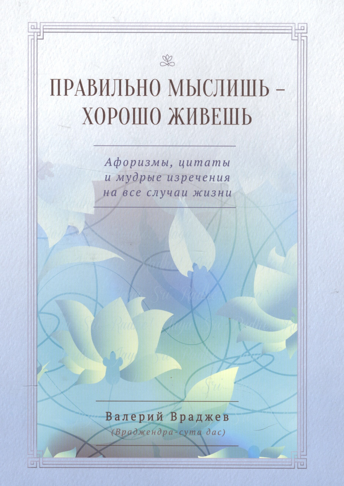 

Правильно мыслишь - хорошо живешь. Афоризмы, цитаты и мудрые изречения на все случаи жизни. Для начинающих духовную жизнь