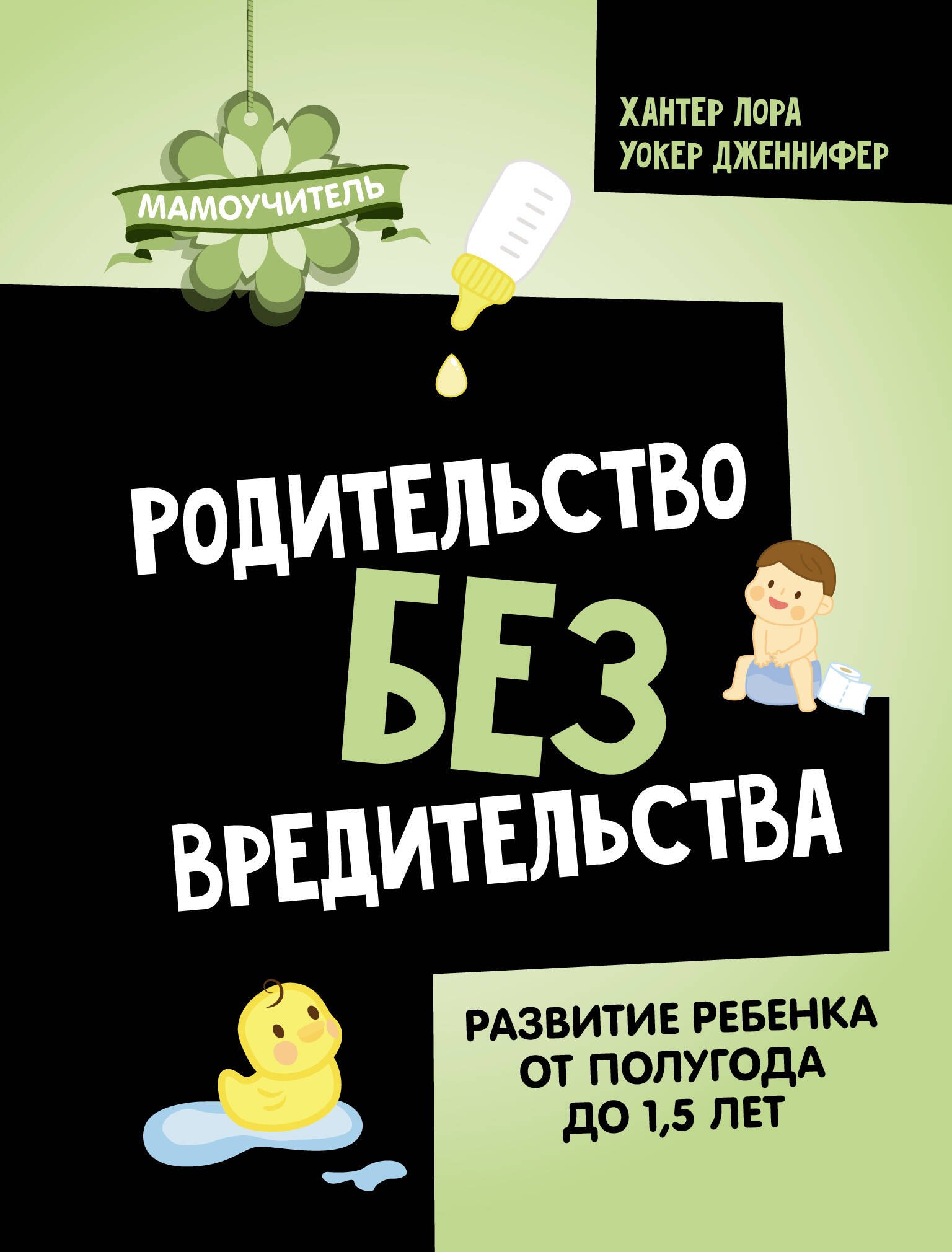 

Родительство без вредительства. Развитие ребенка от полугода до 1,5 лет