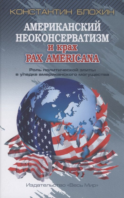 

Американский неоконсерватизм и крах PАX AMERICANA. Роль политической элиты в упадке американского могущества