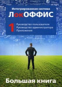 

Большая книга ЛокОФФИС. Руководство пользователя. Руководство администратора. Приложения. Книга 1