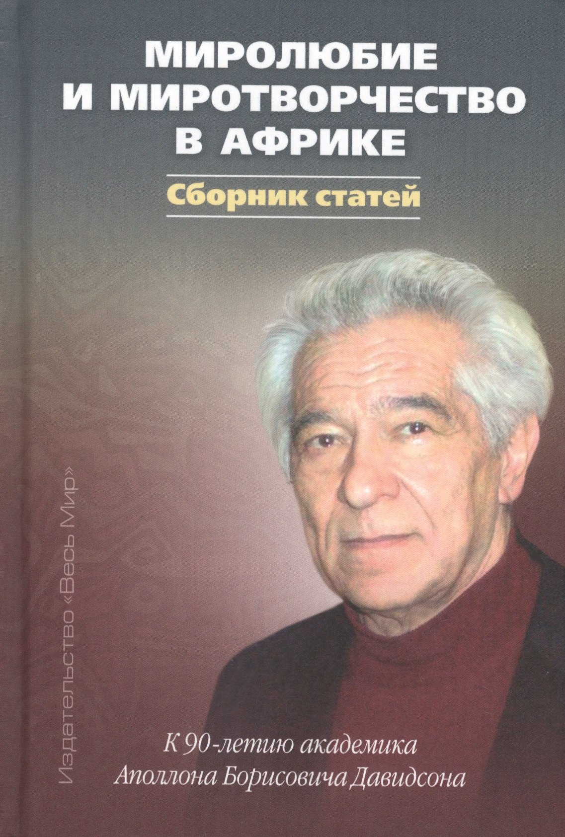 

Миролюбие и миротворчество в Африке. К 90-летию академика Аполлона Борисовича Давидсона. Сборник статей